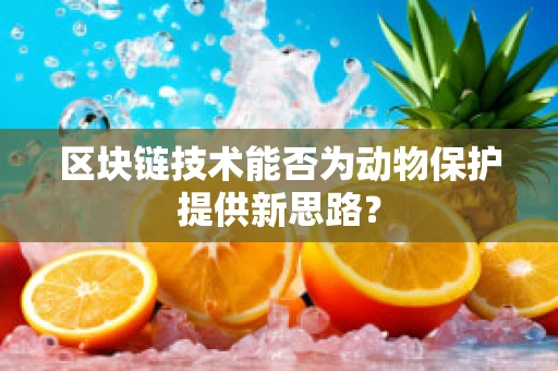 区块链技术能否为动物保护提供新思路？