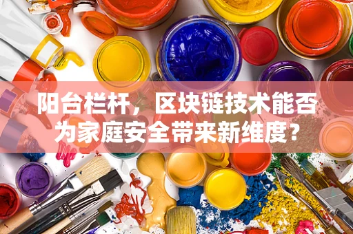 阳台栏杆，区块链技术能否为家庭安全带来新维度？