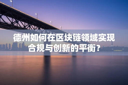 德州如何在区块链领域实现合规与创新的平衡？