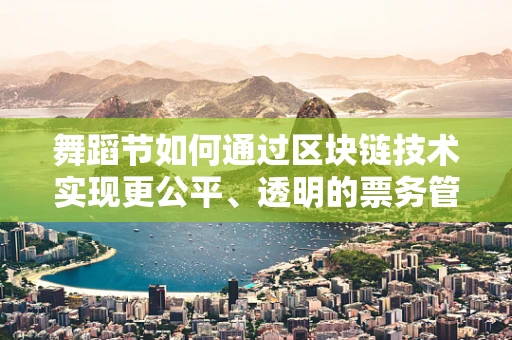 舞蹈节如何通过区块链技术实现更公平、透明的票务管理？