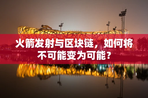 火箭发射与区块链，如何将不可能变为可能？