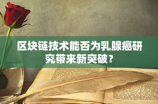 区块链技术能否为乳腺癌研究带来新突破？