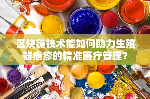 区块链技术能如何助力生殖器疱疹的精准医疗管理？