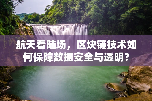 航天着陆场，区块链技术如何保障数据安全与透明？