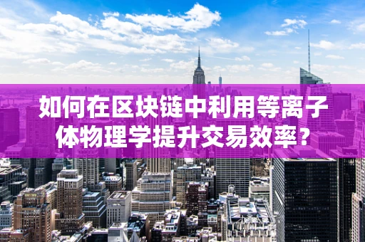 如何在区块链中利用等离子体物理学提升交易效率？