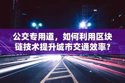 公交专用道，如何利用区块链技术提升城市交通效率？