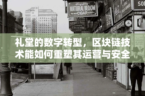 礼堂的数字转型，区块链技术能如何重塑其运营与安全？