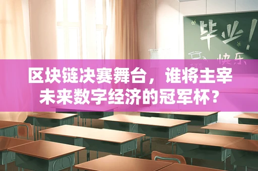 区块链决赛舞台，谁将主宰未来数字经济的冠军杯？