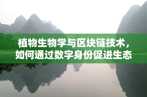 植物生物学与区块链技术，如何通过数字身份促进生态保护？