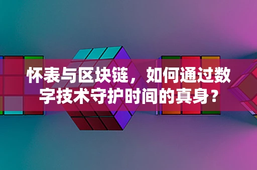怀表与区块链，如何通过数字技术守护时间的真身？