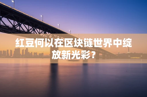 红豆何以在区块链世界中绽放新光彩？