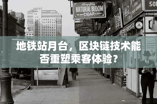 地铁站月台，区块链技术能否重塑乘客体验？
