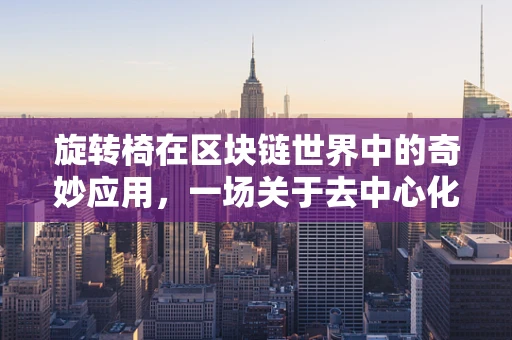 旋转椅在区块链世界中的奇妙应用，一场关于去中心化与动态平衡的隐喻