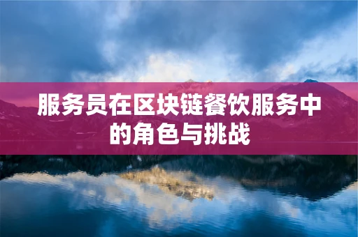 服务员在区块链餐饮服务中的角色与挑战