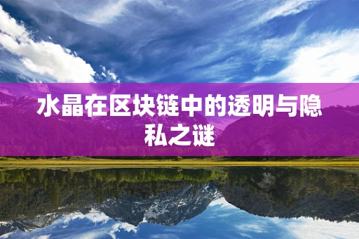 水晶在区块链中的透明与隐私之谜