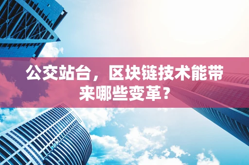 公交站台，区块链技术能带来哪些变革？