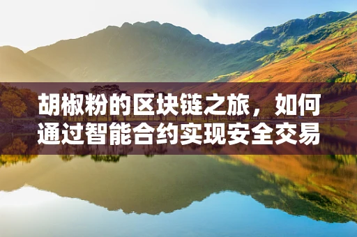 胡椒粉的区块链之旅，如何通过智能合约实现安全交易？