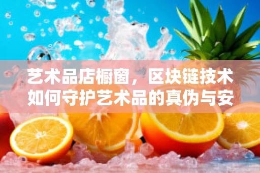 艺术品店橱窗，区块链技术如何守护艺术品的真伪与安全？