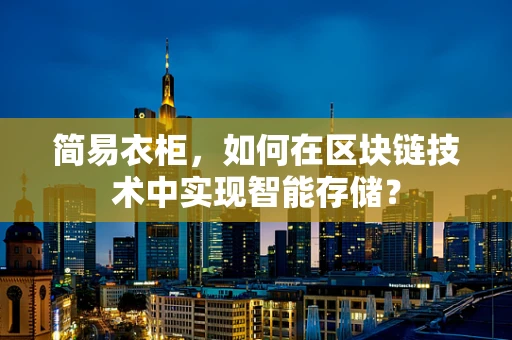 简易衣柜，如何在区块链技术中实现智能存储？