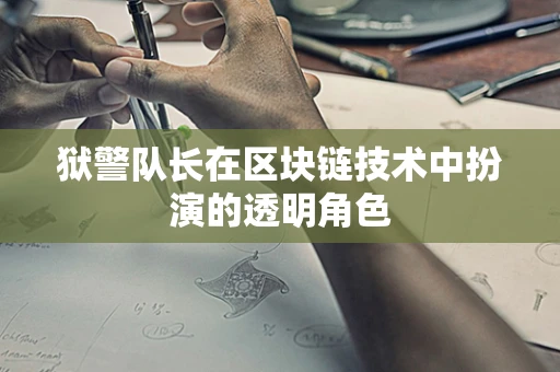 狱警队长在区块链技术中扮演的透明角色