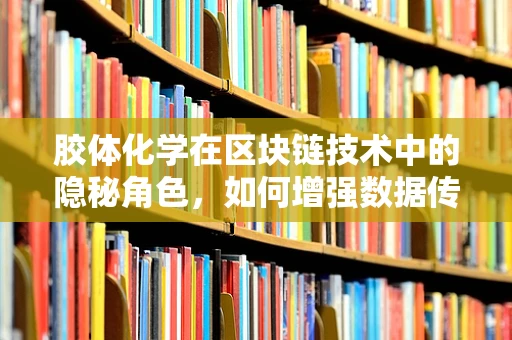 胶体化学在区块链技术中的隐秘角色，如何增强数据传输的稳定性？