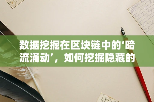数据挖掘在区块链中的‘暗流涌动’，如何挖掘隐藏的洞察？