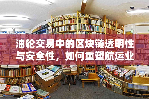 油轮交易中的区块链透明性与安全性，如何重塑航运业信任机制？