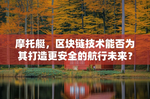 摩托艇，区块链技术能否为其打造更安全的航行未来？