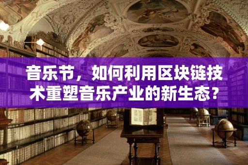 音乐节，如何利用区块链技术重塑音乐产业的新生态？