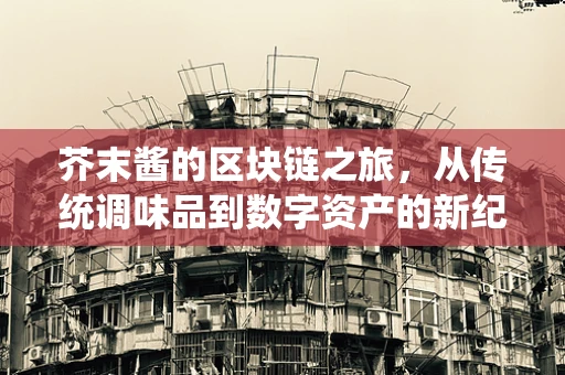 芥末酱的区块链之旅，从传统调味品到数字资产的新纪元？