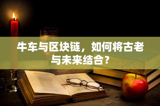 牛车与区块链，如何将古老与未来结合？