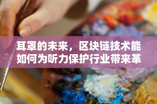 耳罩的未来，区块链技术能如何为听力保护行业带来革新？