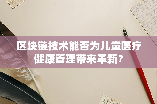 区块链技术能否为儿童医疗健康管理带来革新？