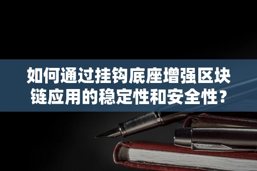 如何通过挂钩底座增强区块链应用的稳定性和安全性？