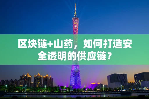 区块链+山药，如何打造安全透明的供应链？