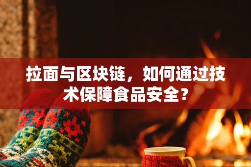 拉面与区块链，如何通过技术保障食品安全？