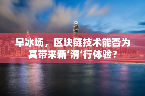旱冰场，区块链技术能否为其带来新‘滑’行体验？