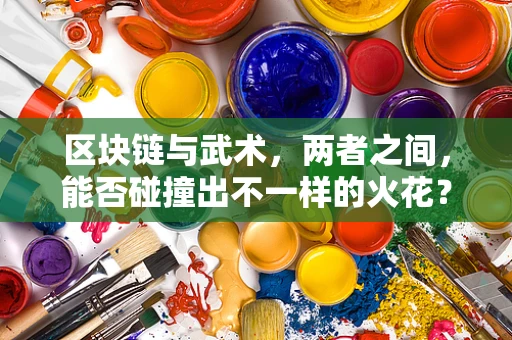 区块链与武术，两者之间，能否碰撞出不一样的火花？