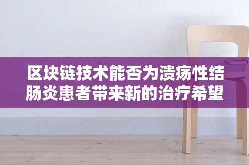 区块链技术能否为溃疡性结肠炎患者带来新的治疗希望？