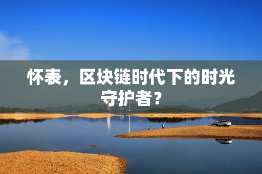 怀表，区块链时代下的时光守护者？