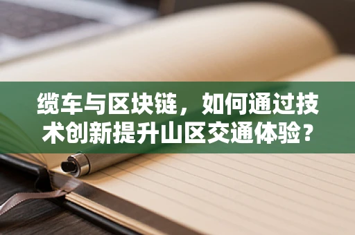 缆车与区块链，如何通过技术创新提升山区交通体验？