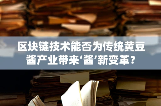 区块链技术能否为传统黄豆酱产业带来‘酱’新变革？