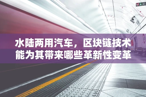 水陆两用汽车，区块链技术能为其带来哪些革新性变革？