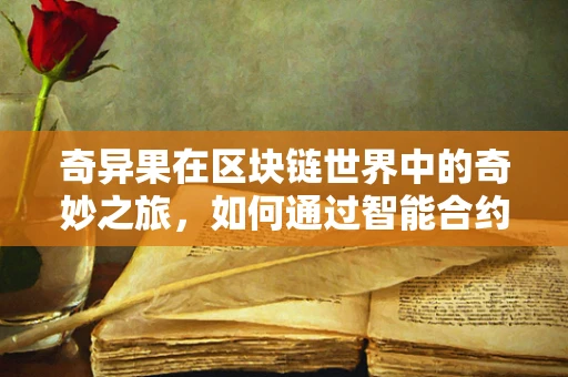 奇异果在区块链世界中的奇妙之旅，如何通过智能合约实现其供应链透明化？