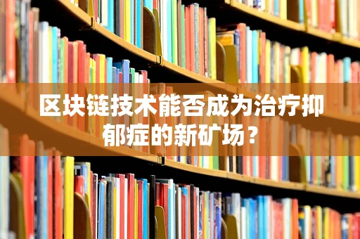 区块链技术能否成为治疗抑郁症的新矿场？