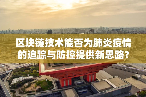 区块链技术能否为肺炎疫情的追踪与防控提供新思路？