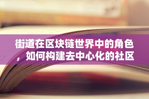 街道在区块链世界中的角色，如何构建去中心化的社区网络？