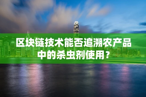 区块链技术能否追溯农产品中的杀虫剂使用？
