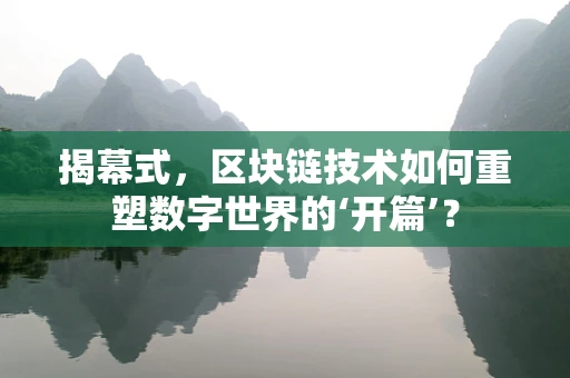 揭幕式，区块链技术如何重塑数字世界的‘开篇’？
