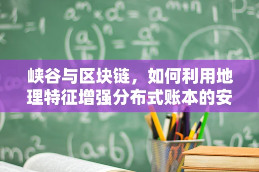 峡谷与区块链，如何利用地理特征增强分布式账本的安全性？